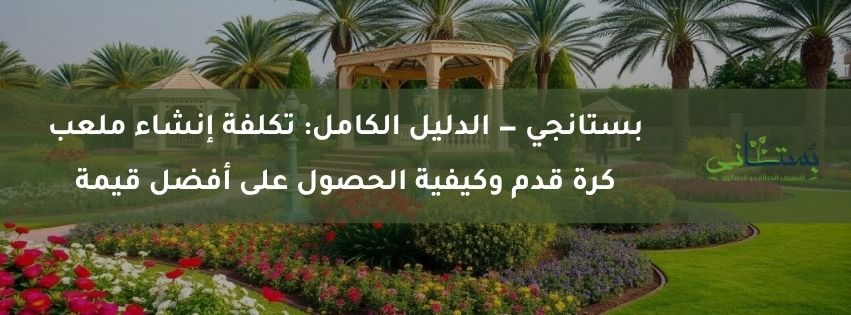 بستانجي — الدليل الكامل تكلفة إنشاء ملعب كرة قدم وكيفية الحصول على أفضل قيمة